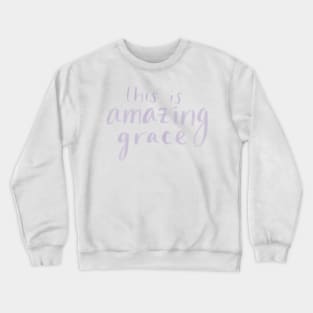 this is amazing grace Crewneck Sweatshirt